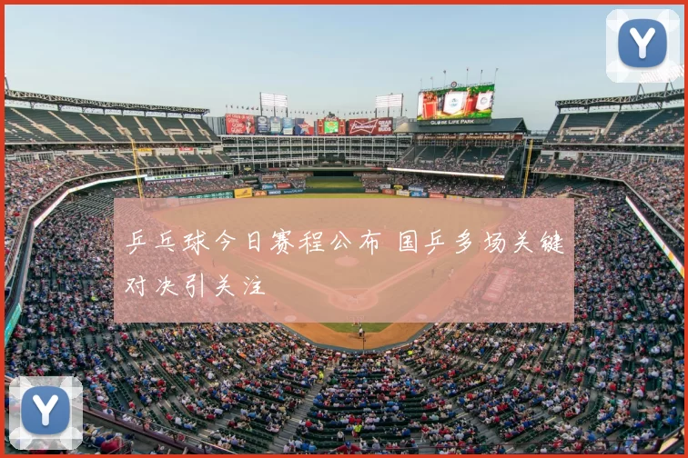 乒乓球今日赛程公布 国乒多场关键对决引关注