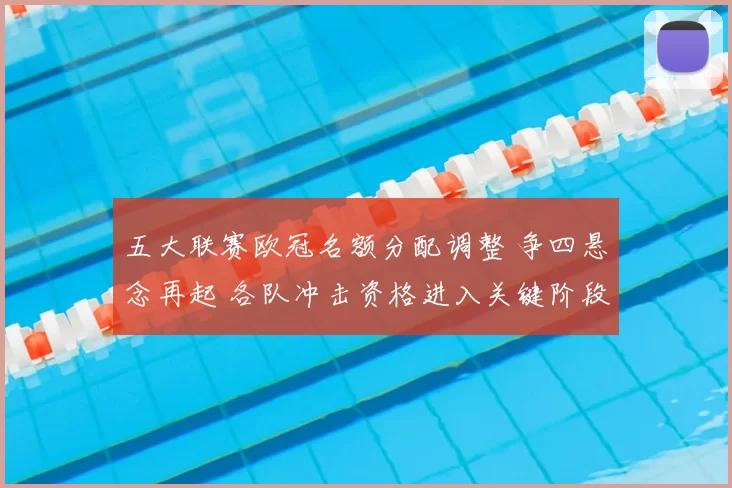 五大联赛欧冠名额分配调整 争四悬念再起 各队冲击资格进入关键阶段