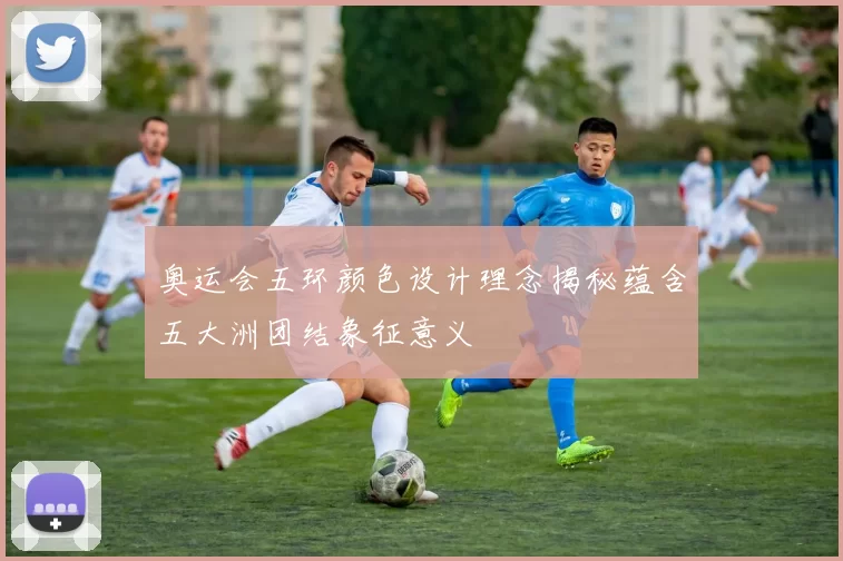 奥运会五环颜色设计理念揭秘蕴含五大洲团结象征意义