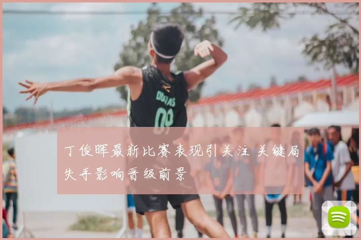 丁俊晖最新比赛表现引关注 关键局失手影响晋级前景